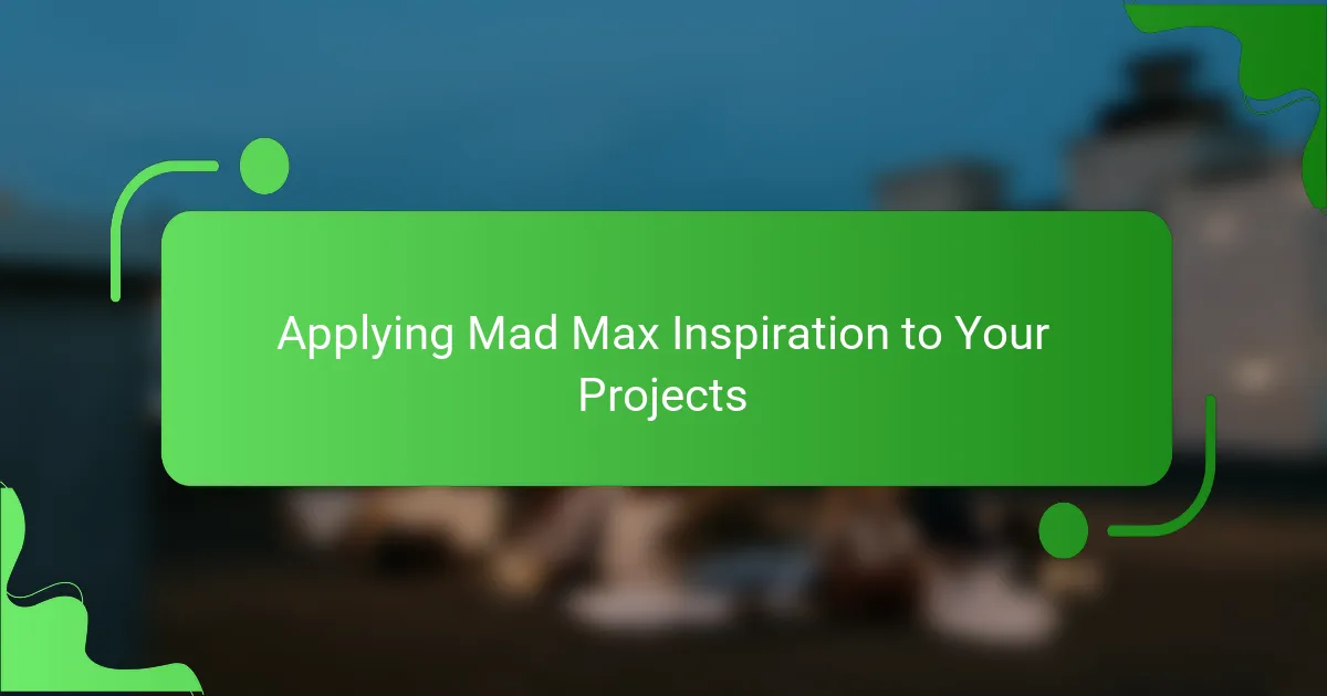 Applying Mad Max Inspiration to Your Projects