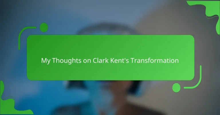 My Thoughts on Clark Kent’s Transformation