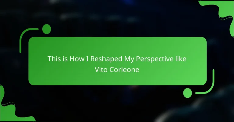 This is How I Reshaped My Perspective like Vito Corleone