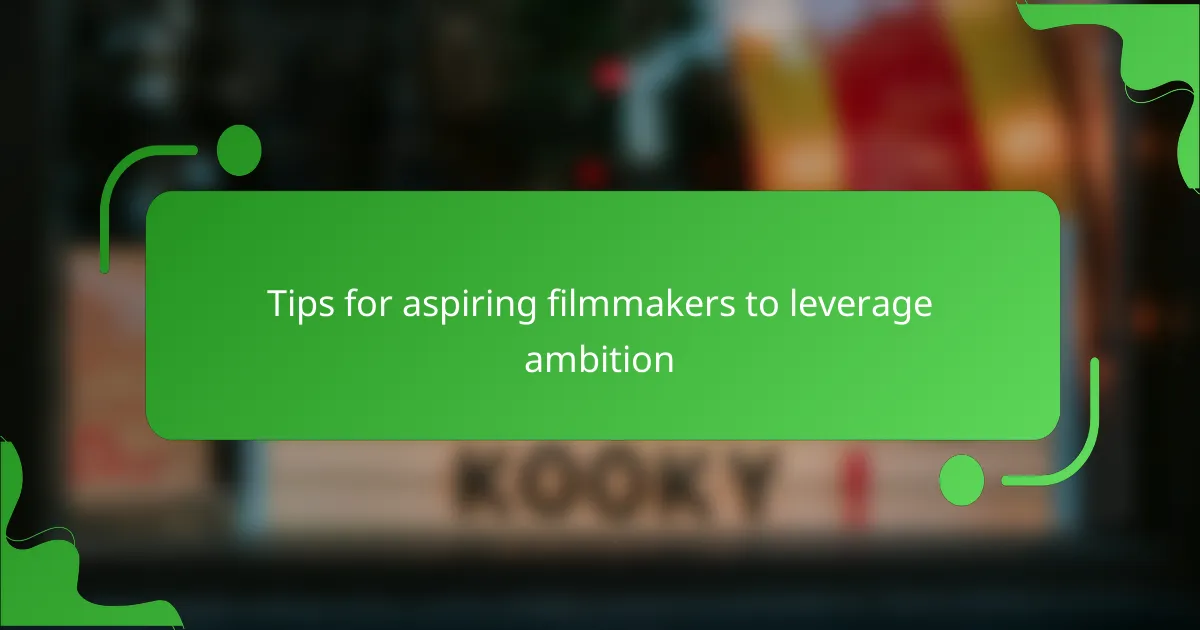 Tips for aspiring filmmakers to leverage ambition
